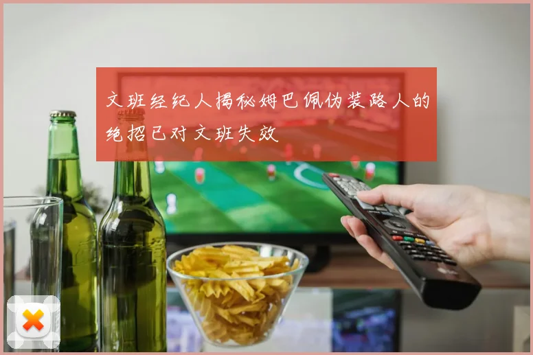 文班经纪人揭秘姆巴佩伪装路人的绝招已对文班失效