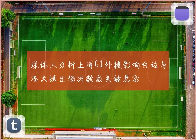 媒体人分析上海G1外援影响白边与洛夫顿出场次数成关键悬念